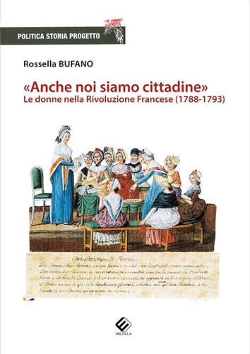 &laquo;Anche noi siamo cittadine&raquo;. Le donne nella Rivoluzione Francese (1788-1793)