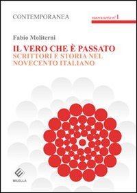 Il vero che &egrave; passato. Scrittori e storia del novecento italiano