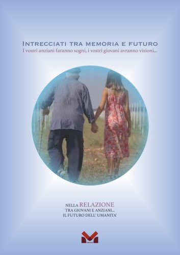 Intrecciati tra memoria e futuro. I vostri anziani faranno sogni, i vostri giovani avranno visioni...
