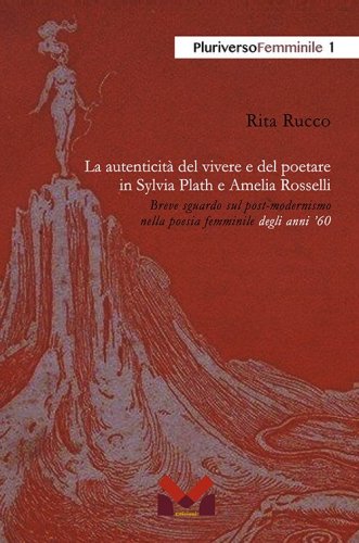 La autenticit&agrave; del vivere e del poetare in Sylvia Plath e Amelia Rosselli. Breve sguardo sul post-modernismo nella poesia femminile degli anni '60