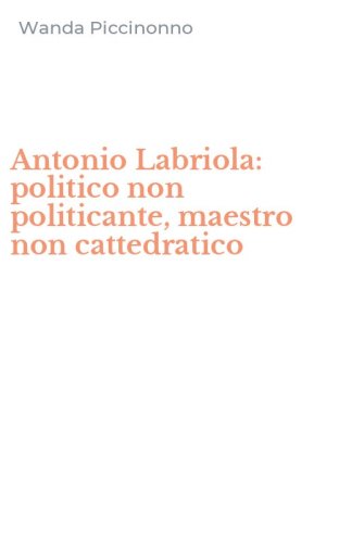 Antonio Labriola: politico non politicante, maestro non cattedratico