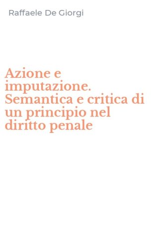 Azione e imputazione. Semantica e critica di un principio nel diritto penale