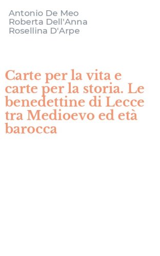 Carte per la vita e carte per la storia. Le benedettine di Lecce tra Medioevo ed et&agrave; barocca