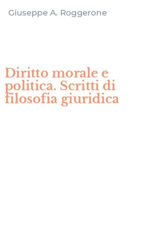 Diritto morale e politica. Scritti di filosofia giuridica