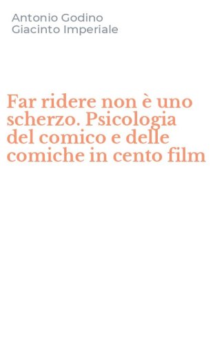 Far ridere non &egrave; uno scherzo. Psicologia del comico e delle comiche in cento film