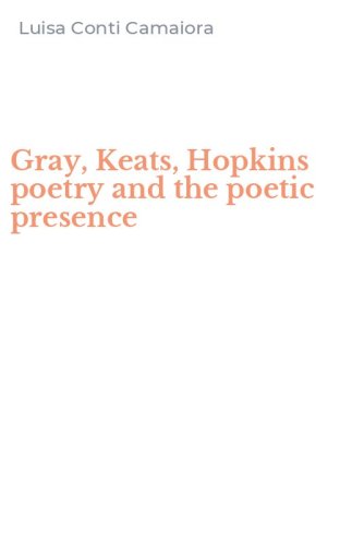 Gray, Keats, Hopkins poetry and the poetic presence