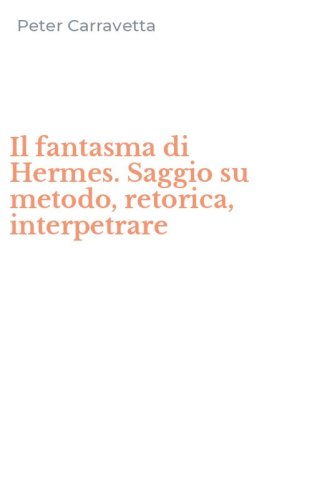 Il fantasma di Hermes. Saggio su metodo, retorica, interpetrare