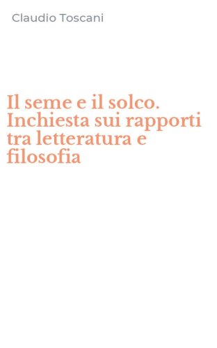 Il seme e il solco. Inchiesta sui rapporti tra letteratura e filosofia