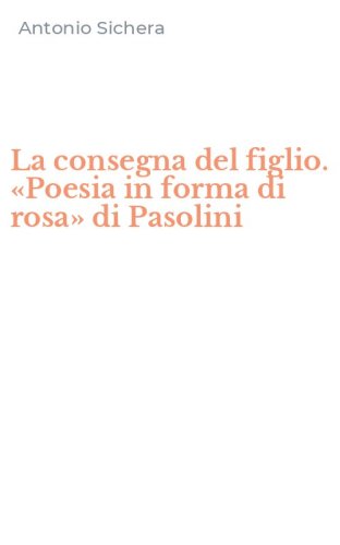 La consegna del figlio. «Poesia in forma di rosa» di Pasolini