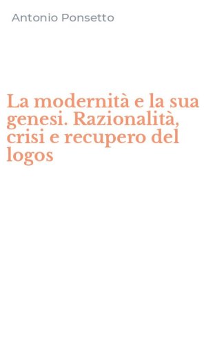 La modernit&agrave; e la sua genesi. Razionalit&agrave;, crisi e recupero del logos