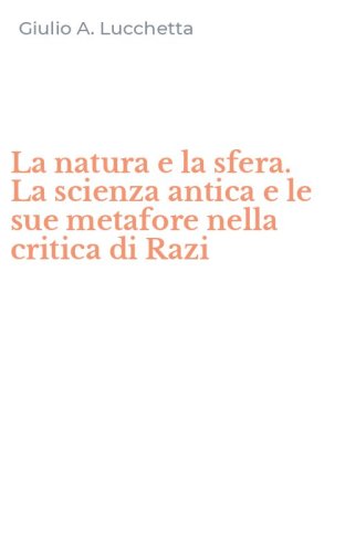 La natura e la sfera. La scienza antica e le sue metafore nella critica di Razi