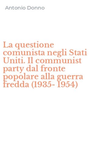 La questione comunista negli Stati Uniti. Il communist party dal fronte popolare alla guerra fredda (1935-1954)