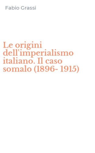Le origini dell'imperialismo italiano. Il caso somalo (1896-1915)