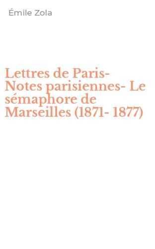 Lettres de Paris-Notes parisiennes-Le s&eacute;maphore de Marseilles (1871-1877)