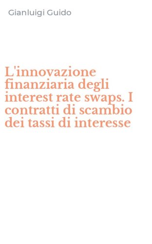 L'innovazione finanziaria degli interest rate swaps. I contratti di scambio dei tassi di interesse