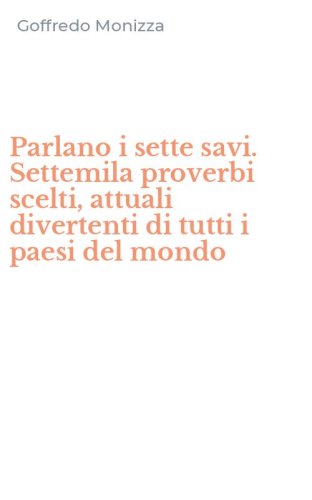 Parlano i sette savi. Settemila proverbi scelti, attuali divertenti di tutti i paesi del mondo