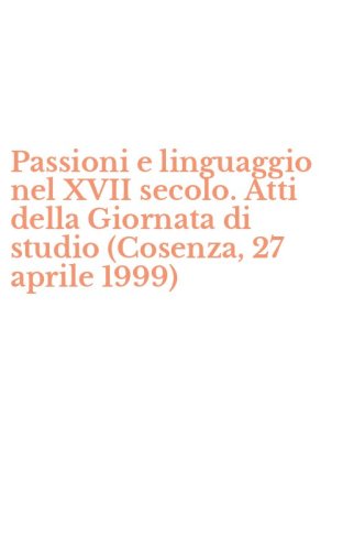 Passioni e linguaggio nel XVII secolo. Atti della Giornata di studio (Cosenza, 27 aprile 1999)