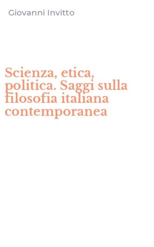 Scienza, etica, politica. Saggi sulla filosofia italiana contemporanea