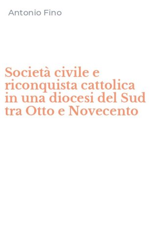 Societ&agrave; civile e riconquista cattolica in una diocesi del Sud tra Otto e Novecento