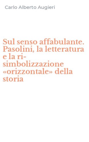 Sul senso affabulante. Pasolini, la letteratura e la ri-simbolizzazione &laquo;orizzontale&raquo; della storia