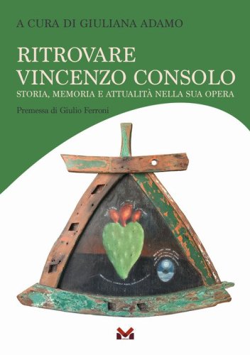 Ritrovare Vincenzo Consolo. Storia, memoria e attualit&agrave; nella sua opera