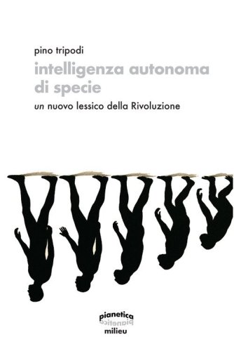 Intelligenza autonoma di specie. Un nuovo lessico della Rivoluzione