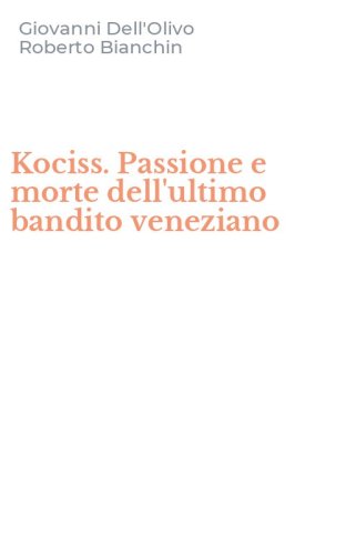 Kociss. Passione e morte dell'ultimo bandito veneziano