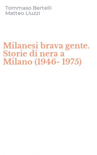 Milanesi brava gente. Storie di nera a Milano (1946-1975)