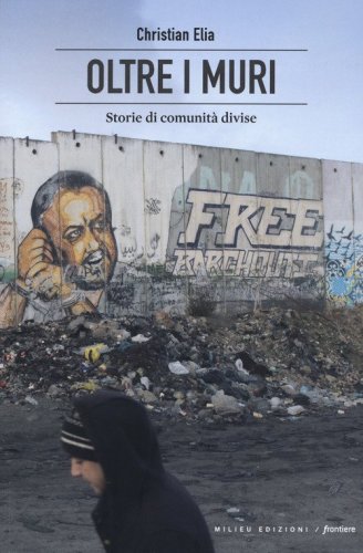 Oltre i muri. Storie di comunit&agrave; divise