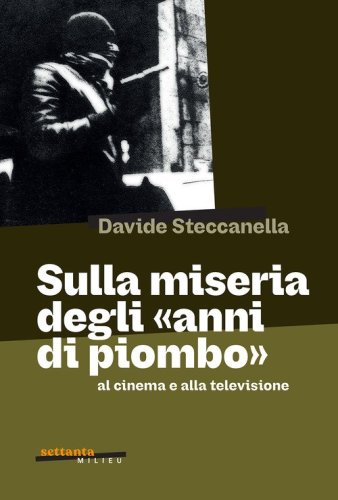 Sulla miseria degli &laquo;anni di piombo&raquo; al cinema e alla televisione