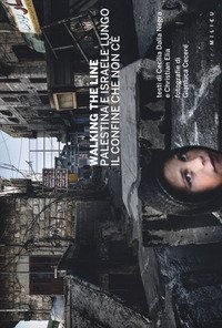 Walking the line. Palestina e Israele lungo il confine che non c'&egrave;