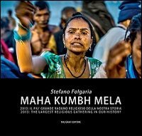 Maha kumbh mela 2013. Il pi&ugrave; grande raduno religioso della nostra storia. Ediz. italiana e inglese