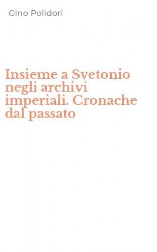 Insieme a Svetonio negli archivi imperiali. Cronache dal passato