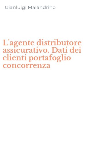 L'agente distributore assicurativo. Dati dei clienti portafoglio concorrenza