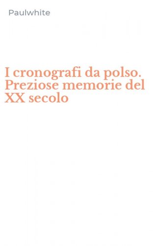 I cronografi da polso. Preziose memorie del XX secolo