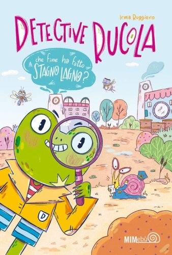 Che fine ha fatto Stagno Lagno? Detective Rucola