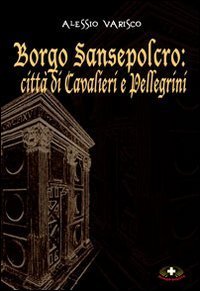 Borgo Sansepolcro. Citt&agrave; di cavalieri e pellegrini
