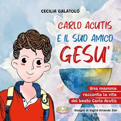 Carlo e il suo amico Ges&ugrave;. Una mamma racconta la vita del beato Carlo Acutis
