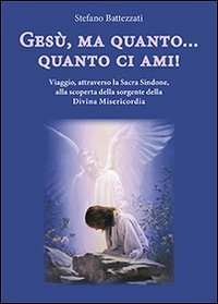 Ges&ugrave;, ma quanto... quanto ci ami! Viaggio, attraverso la Sacra Sindone, alla scoperta della sorgente della Divina Misericordia