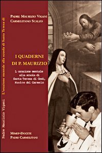 I quaderni di p. Maurizio. L'orazione mentale alla scuola di s. Teresa di Ges&ugrave; madre del carmelo