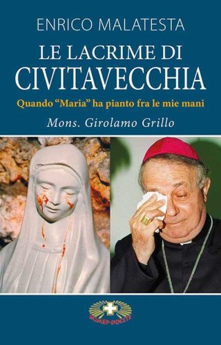 La lacrime di Civitavecchia. Quando &laquo;Maria&raquo; ha pianto fra le mie mani