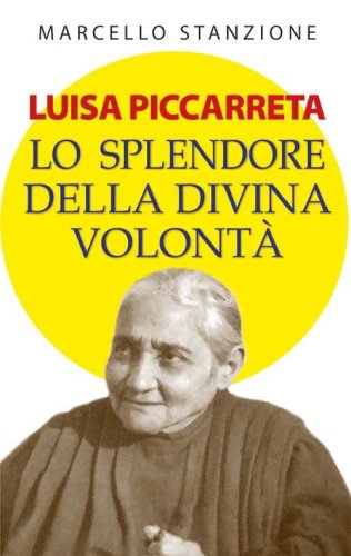 Luisa Piccarreta. Lo splendore della divina volont&agrave;