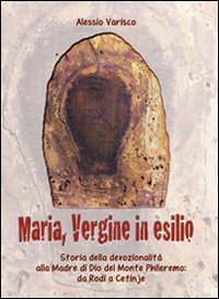 La Madonna profuga. Storia della devozionalit&agrave; della Madre del monte Phileremo: da Rodi a Cetinjie - RODI A CETINJIE (LA)