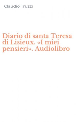 Diario di santa Teresa di Lisieux. &laquo;I miei pensieri&raquo;. Audiolibro