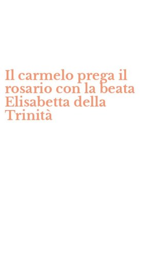 Il carmelo prega il rosario con la beata Elisabetta della Trinit&agrave;