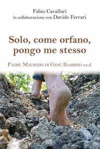 Solo, come orfano, pongo me stesso. Padre Maurizio di Ges&ugrave; Bambino