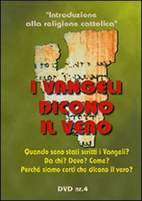 I vangeli dicono il vero. Quando sono stati scritti i Vangeli? Da chi? Dove? Come? DVD