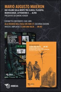 Alla ricerca dell'isola che non c'&egrave;-C'era una volta un re! Due volumi sulla mente tra clinica, filosofia, neuroscienze, letteratura e altro