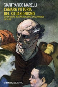 L'amara vittoria del situazionismo. Per una storia critica dell'&laquo;Internationale Situationniste&raquo; (1957-1972)