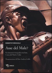 Asse del male? Un itinerario fotografico tra Iran, Corea del Nord e Cuba. Ediz. italiana, spagnola e inglese - ITALIANA, SPAGNOLA E INGLESE